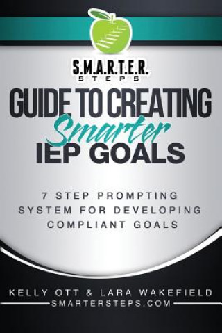 S.M.A.R.T.E.R. STEPS(TM) GUIDE TO CREATING Smarter IEP GOALS: 7 Step Prompting System for Developing Compliant Goals