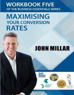 Workbook Five of the Business Essentials Series: Maximising Your Conversion Rates