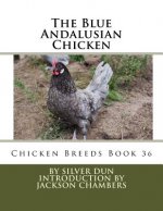 The Blue Andalusian Chicken: Chicken Breeds Book 36