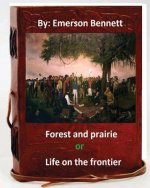 Forest and prairie; or, Life on the frontier. By: Emerson Bennett (Original Vers
