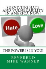 Surviving Hate And Vulnerability In America Now!: The Power Is In You!