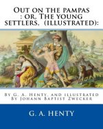 Out on the pampas: or, The young settlers, By G. A. Henty (illustrated): : By Johann Baptist Zwecker (1814-1876) was a German artist who