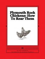 Plymouth Rock Chickens: How To Rear Them: Chicken Breeds Book 45
