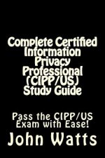 Complete Certified Information Privacy Professional (CIPP/US) Study Guide: Pass the Certification Foundation Exam with Ease!