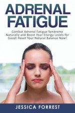 Adrenal Fatigue: Combat Adrenal Fatigue Syndrome Naturally and Boost Your Energy Levels for Good! Reset Your Natural Balance Now!