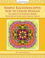 Simple Kaleidoscopes: Easy to Color Designs: An Adult Coloring Book with Bold Lines and Larger Spaces