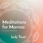 Meditations for Mamas: You Deserve to Feel Good