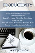 Productivity: How To Achieve Any Goal In No Time - Goal Setting Reinvented.Law of Attraction: Unleash The Secret Power Within and Le