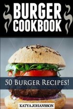 Burger Cookbook: Top 50 Burger Recipes (Using Meat, Chicken, Fish, Cheese, Veggies And Much More)