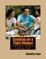 Cooking on a Tight Budget: and Other Helpful Cooking Tips!