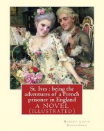 St. Ives: being the adventures of a French prisoner in England, A NOVEL: By Robert Louis Stevenson(13 November 1850 - 3 December