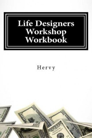 Life Designers Workshop Workbook: For Those Who Want More Out of Life