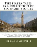 The piazza tales, is a collection of six short stories by American writer Herman: The Piazza, Bartleby the Scrivener, Benito Cereno, The Lightning Rod