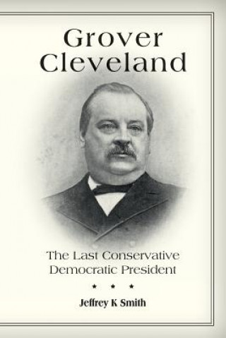 Grover Cleveland: The Last Conservative Democratic President