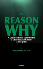 The Reason Why: A Common Sense Contribution to Christian and Catholic Apologetics
