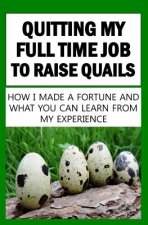 Quitting My Full Time Job To Raise Quails: How I Made A Fortune And What You Can Learn From My Experience