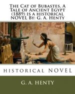 The Cat of Bubastes, A Tale of Ancient Egypt (1889) is a historical NOVEL By: G. A. Henty