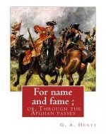For name and fame; or, Through the Afghan passes, By G. A. Henty: George Alfred Henty (8 December 1832 - 16 November 1902) was a prolific English nove