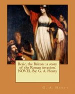 Beric, the Briton: a story of the Roman invasion. NOVEL By: G. A. Henty
