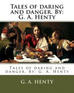 Tales of daring and danger. By: G. A. Henty
