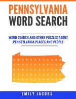 Pennsylvania Word Search: Word Search and Other Puzzles about Pennsylvania Places and People