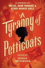 A Tyranny of Petticoats: 15 Stories of Belles, Bank Robbers & Other Badass Girls