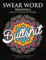 Swear Word Mandala Adults Coloring Book: The F**k Edition - 40 Rude and Funny Swearing and Cursing Designs with Stress Relief Mandalas (Funny Coloring