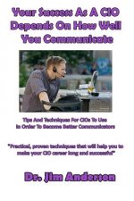 Your Success As A CIO Depends On How Well You Communicate: Tips And Techniques For CIOs To Use In Order To Become Better Communicators