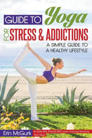 Guide to Yoga for Stress and Addictions: A Simple Guide to a Healthy Lifestyle
