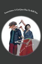 Sometimes A Girl Just Has To Kill You: Stories of Horror and Dread