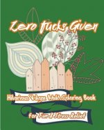 Zero Fucks Given: Hilarious Vulgar Adult Coloring Book for Fun & Stress Relief
