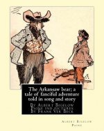 The Arkansaw bear; a tale of fanciful adventure told in song and story (illustrated): By Albert Bigelow Paine ind pictures By Frank Ver Beck(William F