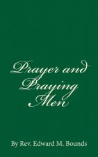 Prayer and Praying Men: By Rev. Edward M. Bounds