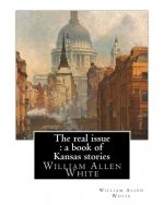 The real issue: a book of Kansas stories, By William Allen White: William Allen White (February 10, 1868 - January 29, 1944) was a ren