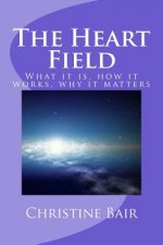 The Heart Field: What it is, how it works, why it matters