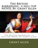 The British barbarians: a hill-top NOVEL By: Grant Allen