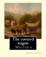 The covered wagon (1922), By Emerson Hough, A NOVEL: about a group of pioneers traveling through the old West from Kansas to Oregon.