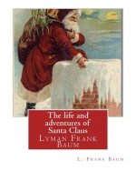 The life and adventures of Santa Claus, By L. Frank Baum (children classic): Lyman Frank Baum (May 15, 1856 - May 6, 1919), better known by his pen na
