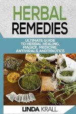 Herbal Remedies: The Ultimate Guide to Herbal Healing, Magic, Medicine, Antivirals, And Antibiotics