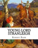Young Lord Stranleigh, By Robert Barr A NOVEL: Robert Barr (16 September 1849 - 21 October 1912) was a Scottish-Canadian short story writer and noveli