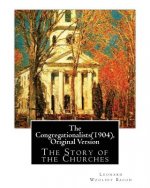 The Congregationalists(1904), By Leonard Woolsey Bacon (Original Version): The Story of the Churches