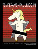 Temperamental Unicorn: A Coloring Book About An Unconventional Unicorn Named Steve: Temperamental Unicorn: A Coloring Book About An Unconvent