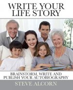 Write Your Life Story: Brainstorm, Write and Publish Your Autobiography