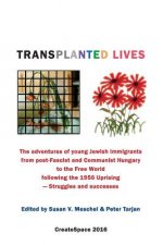 Transplanted Lives: The adventures of young Jewish immigrants from post-Fascist and Communist Hungary to the Free World following the 1956