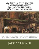 My Life in the South.( autobiography ) By: Jacob Stroyer (Original Version)