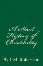 A Short History of Christianity: By J. M. Robertson
