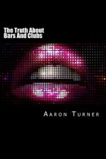 The Truth About Bars And Clubs: How to maximise competitive advantage, revenues, profits, cash flow, longevity, and return-on-investment