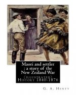 Maori and settler: a story of the New Zealand War, By G. A. Henty (illustrated): New Zealand -- History 1840-1876 Juvenile fiction