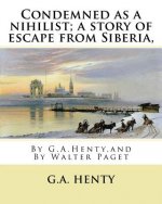 Condemned as a nihilist; a story of escape from Siberia, By G.A.Henty,: illustrated By Walter(Trueman) Paget (7 February 1854 - 23 December 1930) was