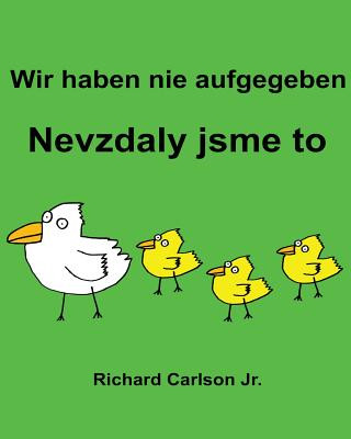 Wir haben nie aufgegeben Nevzdaly jsme to: Ein Bilderbuch für Kinder Deutsch-Tschechisch (Zweisprachige Ausgabe)